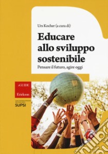 Educare allo sviluppo sostenibile libro di Kocher U. (cur.)