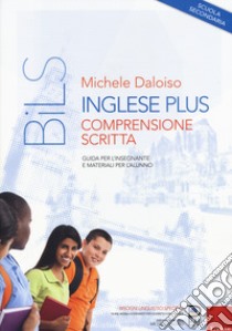 Inglese plus. Comprensione scritta. Guida per l'insegnante e materiali per l'alunno. Scuola secondaria libro di Daloiso Michele