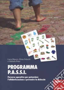 Programma P.A.S.S.I. Percorso operativo per potenziare l'alfabetizzazione e prevenire la dislessia. Con Materiale a stampa miscellaneo libro di Bigozzi Lucia; Falaschi Elena; Pinto Giuliana