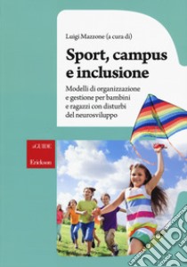 Sport, campus e inclusione. Modelli di organizzazione e gestione per bambini e ragazzi con disturbi del neurosviluppo libro di Mazzone L. (cur.)