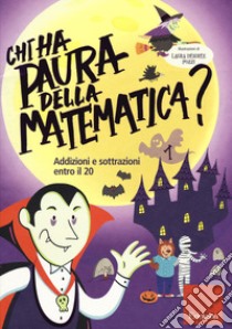 Chi ha paura della matematica? Ediz. a colori. Vol. 1: Addizioni e sottrazioni entro il 20 libro di Pozzi Laura Désirée