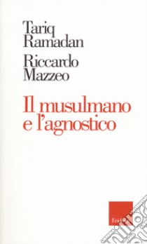 Il musulmano e l'agnostico libro di Ramadan Tariq; Mazzeo Riccardo