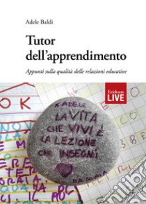 Tutor dell'apprendimento. Appunti sulla qualità delle relazioni educative (Fuori commercio) libro di Baldi Adele