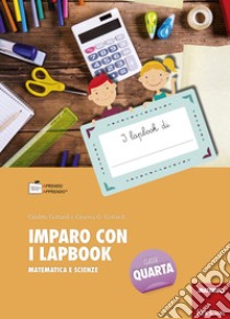 Imparo con i lapbook. Matematica e scienze. Classe quarta. Con schede libro di Gottardi Giuditta; Gottardi Ginevra Giorgia