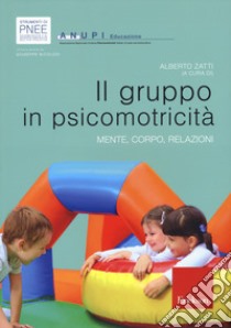 Il gruppo in psicomotricità. Mente, corpo, relazioni libro di Zatti A. (cur.)