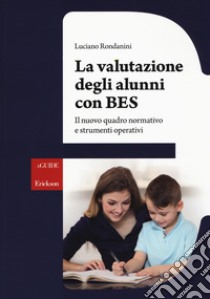 La valutazione degli alunni con BES. Il nuovo quadro normativo e strumenti operativi libro di Rondanini Luciano