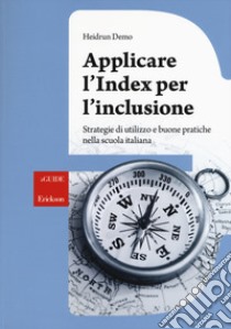 Applicare l'index per l'inclusione. Strategie di utilizzo e buone pratiche nella scuola italiana libro di Demo Heidrun