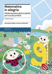 Matematica in allegria. Schede operative, giochi e attività per la scuola primaria. Per la 3ª classe elementare libro di Fedele Antonella; Saltarelli Antonio