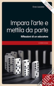 Impara l'arte e mettila da parte. Riflessioni di un educatore libro di Lazzaro Enzo