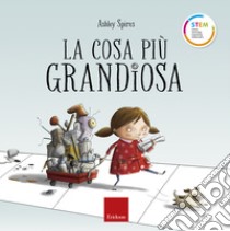 La cosa più grandiosa. Ediz. a colori libro di Spires Ashley