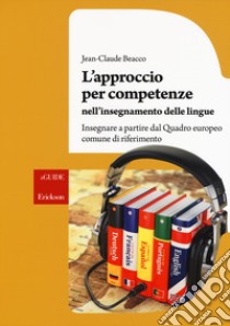 L'approccio per competenze nell'insegnamento delle lingue. Insegnare a partire dal Quadro europeo comune di riferimento libro di Beacco Jean-Claude