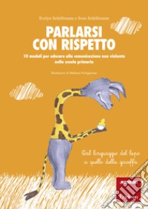 Parlarsi con rispetto. 10 moduli per educare alla comunicazione non violenta nella scuola primaria. Dal linguaggio del lupo a quello della giraffa. Con schede operative libro di Schöllmann Evelyn; Schöllmann Sven