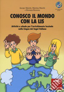 Conosco il mondo con la LIS. Con poster libro di Murolo Jacopo; Marchi Martina; Rossena Rossana