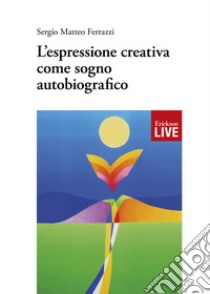 L'espressione creativa come sogno autobiografico libro di Ferrazzi Sergio Matteo