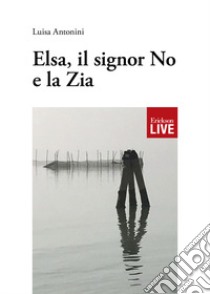 Elsa, il signor No e la Zia (Fuori commercio) libro di Antonini Luisa