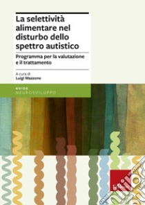 La selettività alimentare nel disturbo dello spettro autistico. Programma per la valutazione e il trattamento libro di Mazzone L. (cur.)