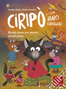 Ciripò e i suoi amici coraggiosi. Piccole storie per vincere grandi paure libro di Maiolo Giuseppe; Franchini Giuliana