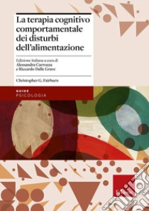 La terapia cognitivo comportamentale dei disturbi dell'alimentazione libro di Fairburn Christopher G.; Carrozza A. (cur.); Dalle Grave R. (cur.)