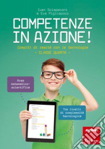 Competenze in azione! Compiti di realtà con le tecnologie. Matematica e scienze. Classe quarta. Ediz. a spirale libro di Sciapeconi Ivan; Pigliapoco Eva