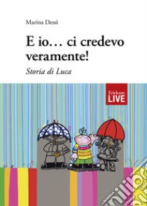 E io... ci credevo veramente! Storia di Luca libro di Dessì Marina