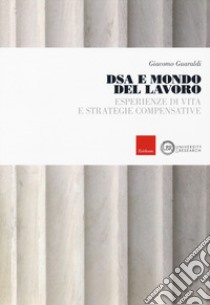 DSA e mondo del lavoro. Esperienze di vita e strategie compensative libro di Guaraldi Giacomo