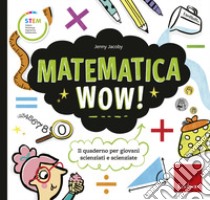 Matematica wow! Il quaderno per giovani scienziati e scienziate libro di Jacoby Jenny