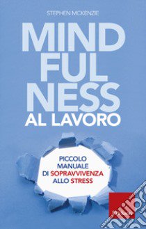 Mindfulness al lavoro. Piccolo manuale di sopravvivenza allo stress libro di McKenzie Stephen