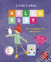 Hello Ruby. Un viaggio nel computer. Ediz. a colori libro di Liukas Linda