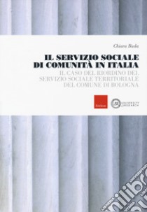 Il servizio sociale di comunità in Italia. Il caso del riordino del servizio sociale territoriale del comune di Bologna libro di Buda Chiara