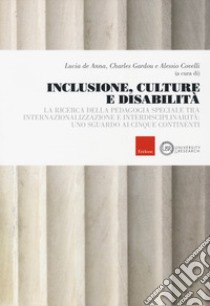 Inclusione, culture e disabilità. La ricerca della pedagogia speciale tra internazionalizzazione e interdisciplinarità: uno sguardo ai cinque continenti libro di De Anna L. (cur.); Gardou C. (cur.); Covelli A. (cur.)