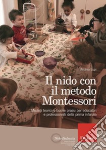 Il nido con il metodo Montessori. Modelli teorici e buone prassi per educatori e professionisti della prima infanzia libro di Lupi Andrea