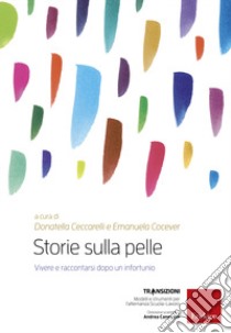 Storie sulla pelle. Vivere e raccontarsi dopo un infortunio. Con DVD video libro di Ceccarelli Donatella; Cocever Emanuela