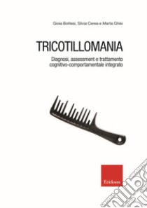 Tricotillomania. Diagnosi, assessment e trattamento cognitivo-comportamentale integrato libro di Bottesi Gioia; Cerea Silvia; Ghisi Marta