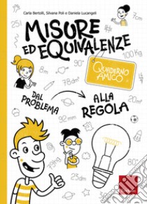 Misure ed equivalenze. Quaderno amico. Dal problema alla regola libro di Bertolli Carla; Poli Silvana; Lucangeli Daniela