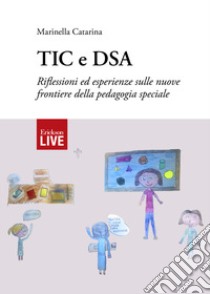 TIC e DSA. Riflessioni ed esperienze sulle nuove frontiere della pedagogia speciale libro di Catarina Marinella