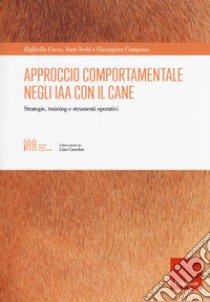 Approccio comportamentale negli IAA con il cane. Strategie, training e strumenti operativi libro di Cocco Raffaella; Sechi Sara; Campana Giuseppina