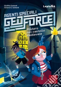 Mistero nel castello medievale. Agenti speciali Geoforce libro di Gottardi Giuditta; Gottardi Ginevra Giorgia