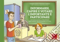 Informarsi, capire e votare: l'importante è partecipare. Informazioni e strumenti per essere un cittadino attivo. Ediz. a spirale. Con Fascicolo libro di Leonori Carlotta; Cadelano Francesco