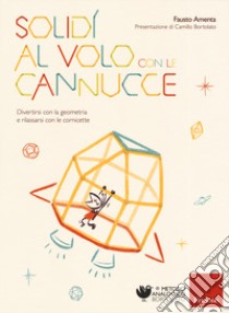 Solidi al volo con le cannucce. Divertirsi con la geometria e rilassarsi con le cornicette libro di Amenta Fausto