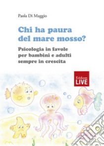 Chi ha paura del mare mosso? Psicologia in favole per bambini e adulti sempre in crescita. Ediz. illustrata libro di Di Maggio Paola