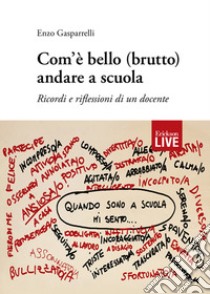 Com'è bello (brutto) andare a scuola. Ricordi e riflessioni di un docente libro di Gasparrelli Enzo