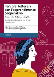 Percorsi letterari con l'apprendimento cooperativo. Epica e mito da Esiodo a Virgilio. Scuola secondaria di primo grado. Classe prima. Con aggiornamento online libro di Caon Fabio; Brichese Annalisa; Rutka Sonia