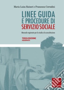 Linee guida e procedure di servizio sociale. Manuale ragionato per lo studio e la consultazione libro di Raineri Maria Luisa