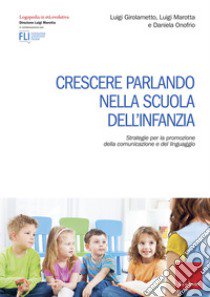 Crescere parlando nella scuola dell'infanzia. Strategie per la promozione della comunicazione e del linguaggio libro di Girolametto Luigi; Marotta Luigi; Onofrio Daniela