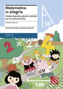 Matematica in allegria. Schede operative, giochi e attività per la scuola primaria. Per la 4ª classe elementare libro di Fedele Antonella; Saltarelli Antonio