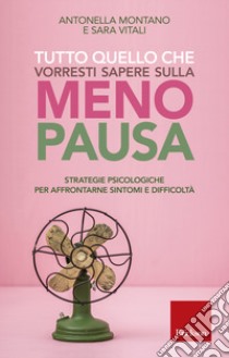 Tutto quello che vorresti sapere sulla menopausa. Strategie psicologiche per affrontarne sintomi e difficoltà libro di Montano Antonella; Vitali Sara