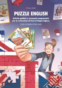 Puzzle English. Attività guidate e strumenti compensativi per la costruzione di frasi in lingua inglese. Scuola secondaria di primo grado libro di Soldi Chiara