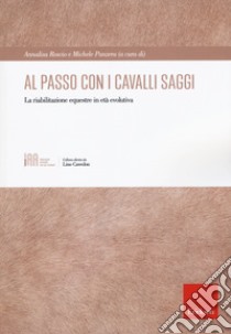 Al passo con i cavalli saggi. La riabilitazione equestre in età evolutiva libro di Roscio A. (cur.); Panzera M. (cur.)