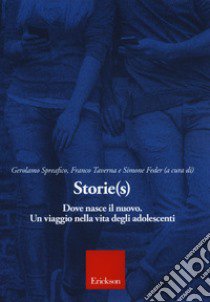 Storie(s). Dove nasce il nuovo. Un viaggio nella vita degli adolescenti libro di Spreafico G. (cur.); Taverna F. (cur.); Feder S. (cur.)