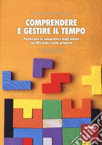 Comprendere e gestire il tempo. Potenziare le competenze degli alunni con BES nella scuola primaria libro di Capodieci Agnese; Cester Ilaria